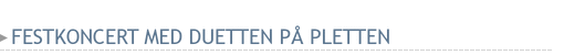 FESTKONCERT MED DUETTEN P� PLETTEN